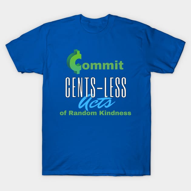 Commit Cents-less Acts of Random Kindness T-Shirt by SnarkSharks